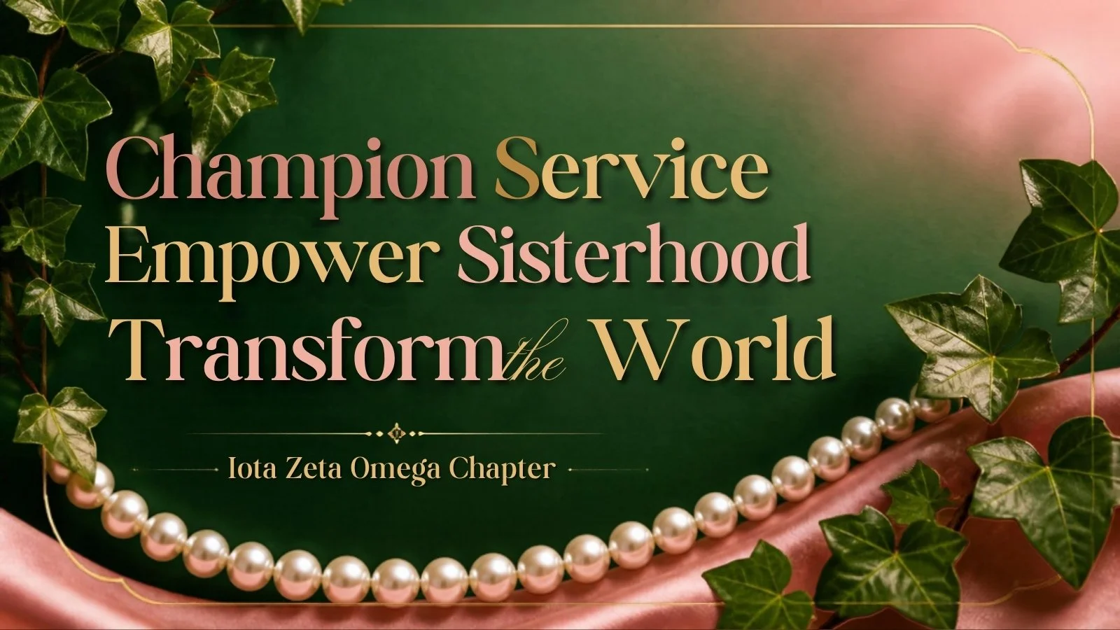 Champion Service, Empower Sisterhood, Transform the World — Iota Zeta Omega Chapter